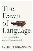 The Dawn of Language: Axes, Lies, Midwifery and How We Came to Talk
