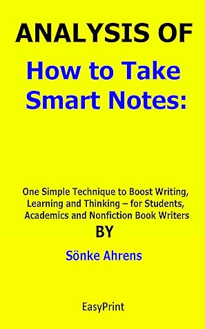 ANALYSIS OF How to Take Smart Notes One Simple Technique to Boost Writing, Learning and Thinking – for Students, Academics and Nonfiction Book Writers By Sönke Ahrens
