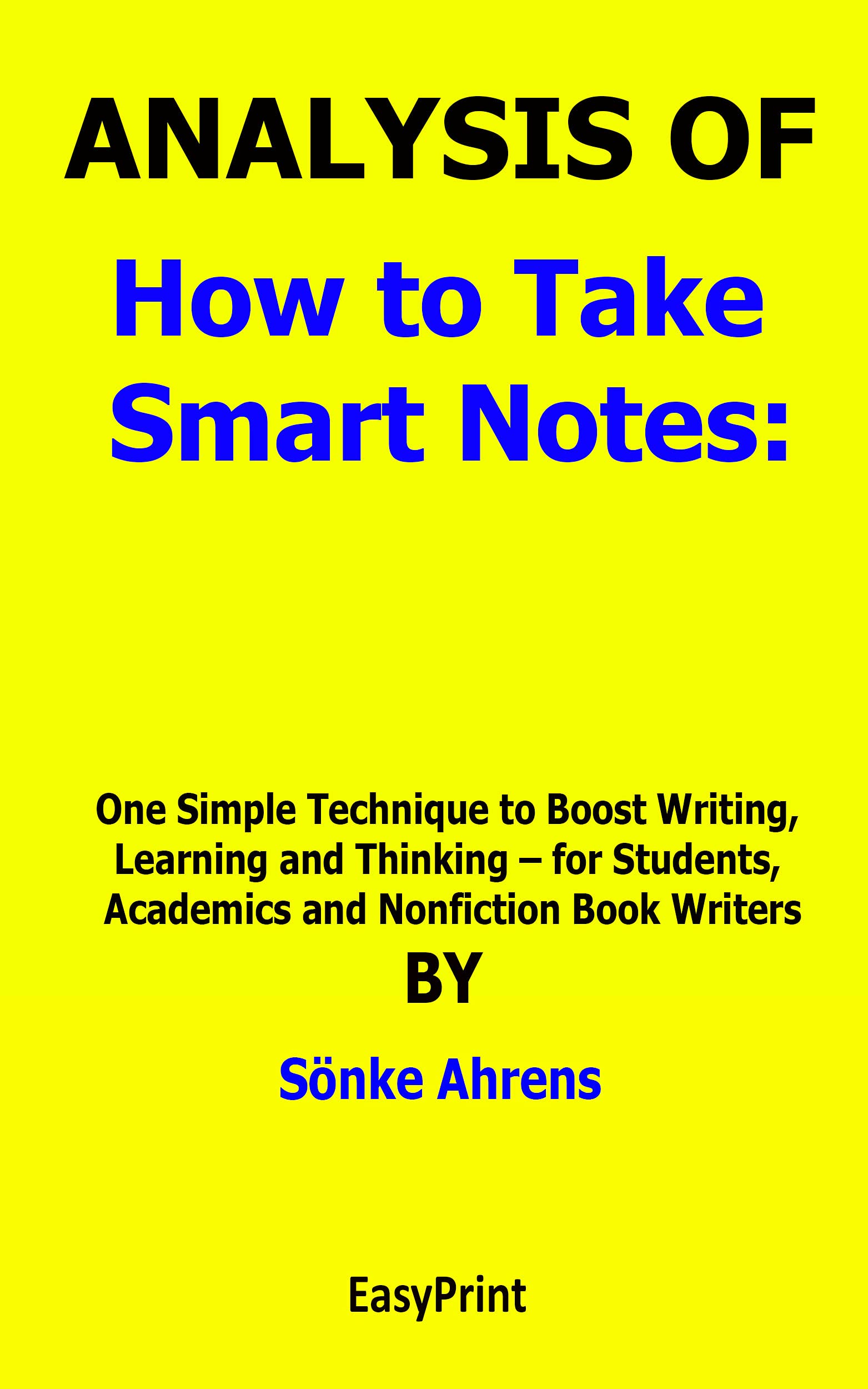 ANALYSIS OF How to Take Smart Notes One Simple Technique to Boost Writing, Learning and Thinking – for Students, Academics and Nonfiction Book Writers By Sönke Ahrens (Kindle Edition)