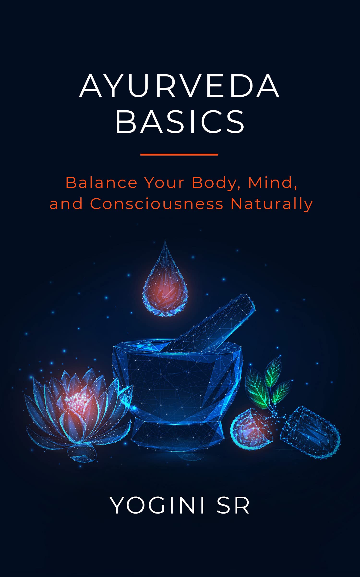 Ayurveda Basics: Balance Your Body, Mind, and Consciousness Naturally (Kindle Edition)