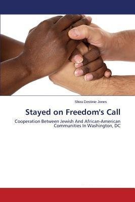 Stayed on Freedom's Call: Cooperation Between Jewish And African-American Communities In Washington, DC (ebook)