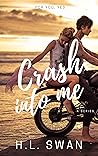 Crash into Me by H.L. Swan Crash into Me by H.L. Swan