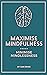 Maximise Mindfulness, Minim...