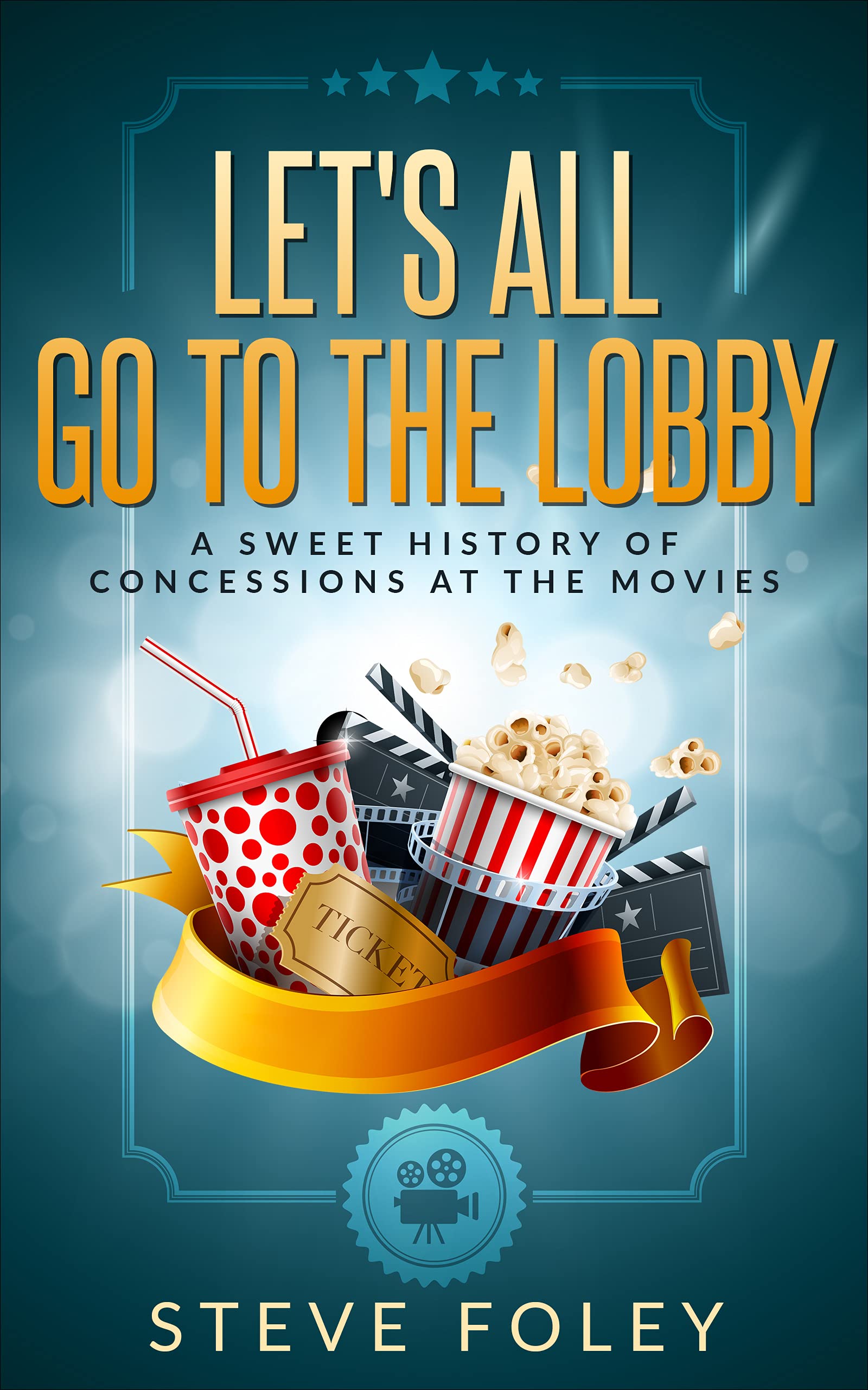 Let's All Go To The Lobby: A Sweet History Of Concessions At The Movies (Kindle Edition)