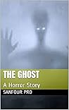 The Ghost: A Horror Story The Ghost: A Horror Story