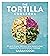 The Tortilla Cookbook