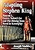 Adapting Stephen King: Volume 1, Carrie, 'Salem's Lot and The Shining from Novel to Screenplay