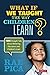 What If We Taught the Way Children Learn?: More Straight Talk About Bettering Education and Children′s Lives