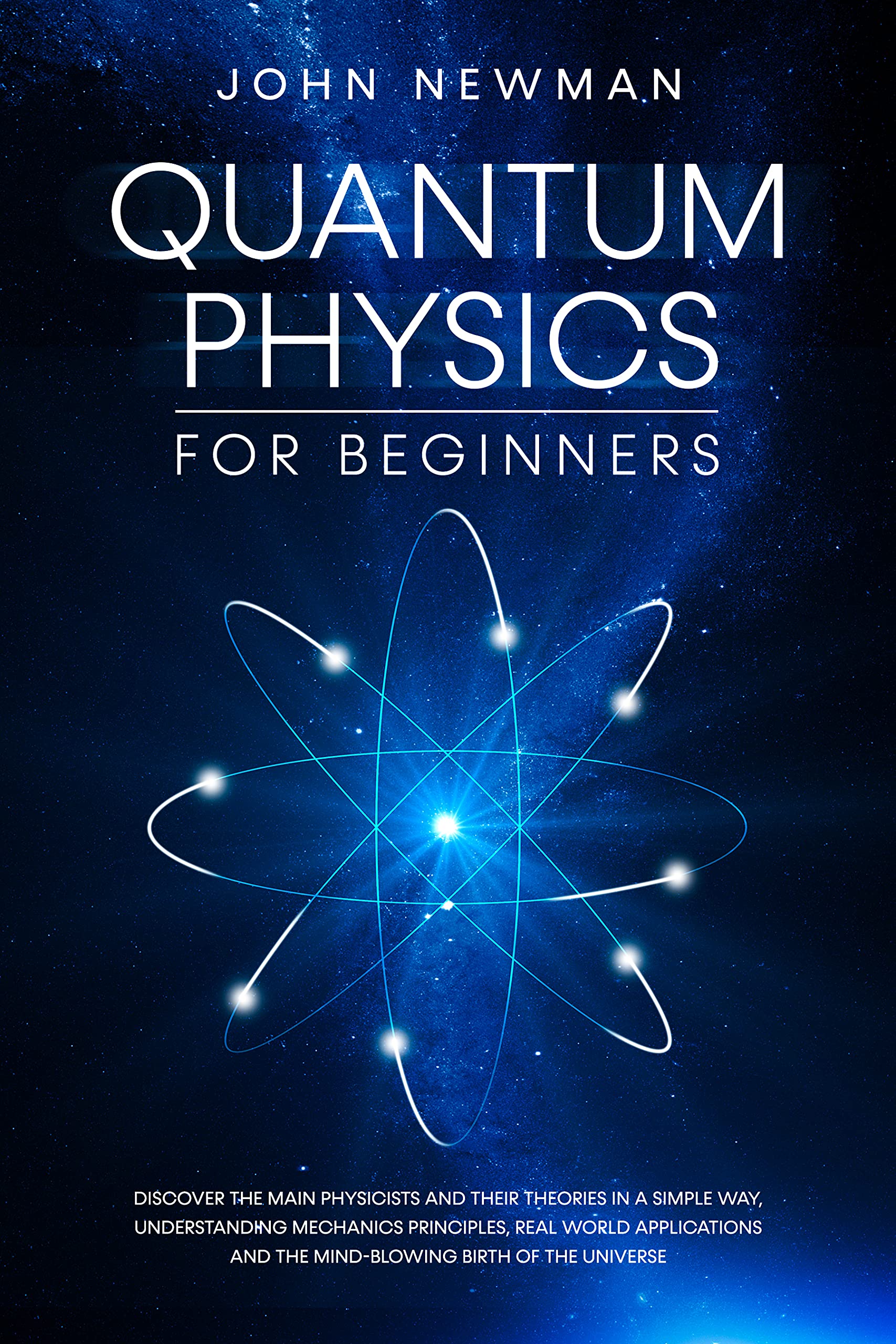 Quantum Physics for Beginners: Discover The Main Physicists and Their Theories in a Simple Way, Understanding Mechanics Principles, Real World Applications and The Mind-Blowing Birth of The Universe (Kindle Edition)