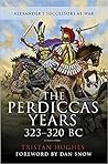 The Perdiccas Years, 323–320 BC: Alexander's Successors at War The Perdiccas Years, 323–320 BC: Alexander's Successors at War