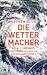 Die Wettermacher: Wie Wetterberichte entstehen und was sie vorhersagen können