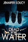 Dead In The Water by Jennifer Soucy Dead In The Water by Jennifer Soucy