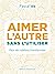 Aimer l'autre sans l'utilis...