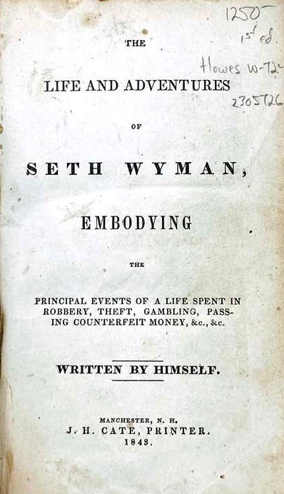 The Life and Adventures of Seth Wyman, Embodying the Principal Events of a Life Spent in Robbery, Theft, Gambling, Passing Counterfeit Money, &c., &c. (Unknown Binding)