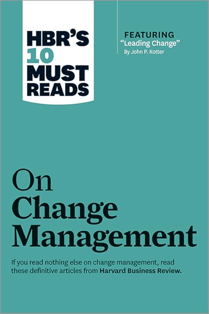 HBR's 10 Must Reads on Change Management (including featured article “Leading Change” )