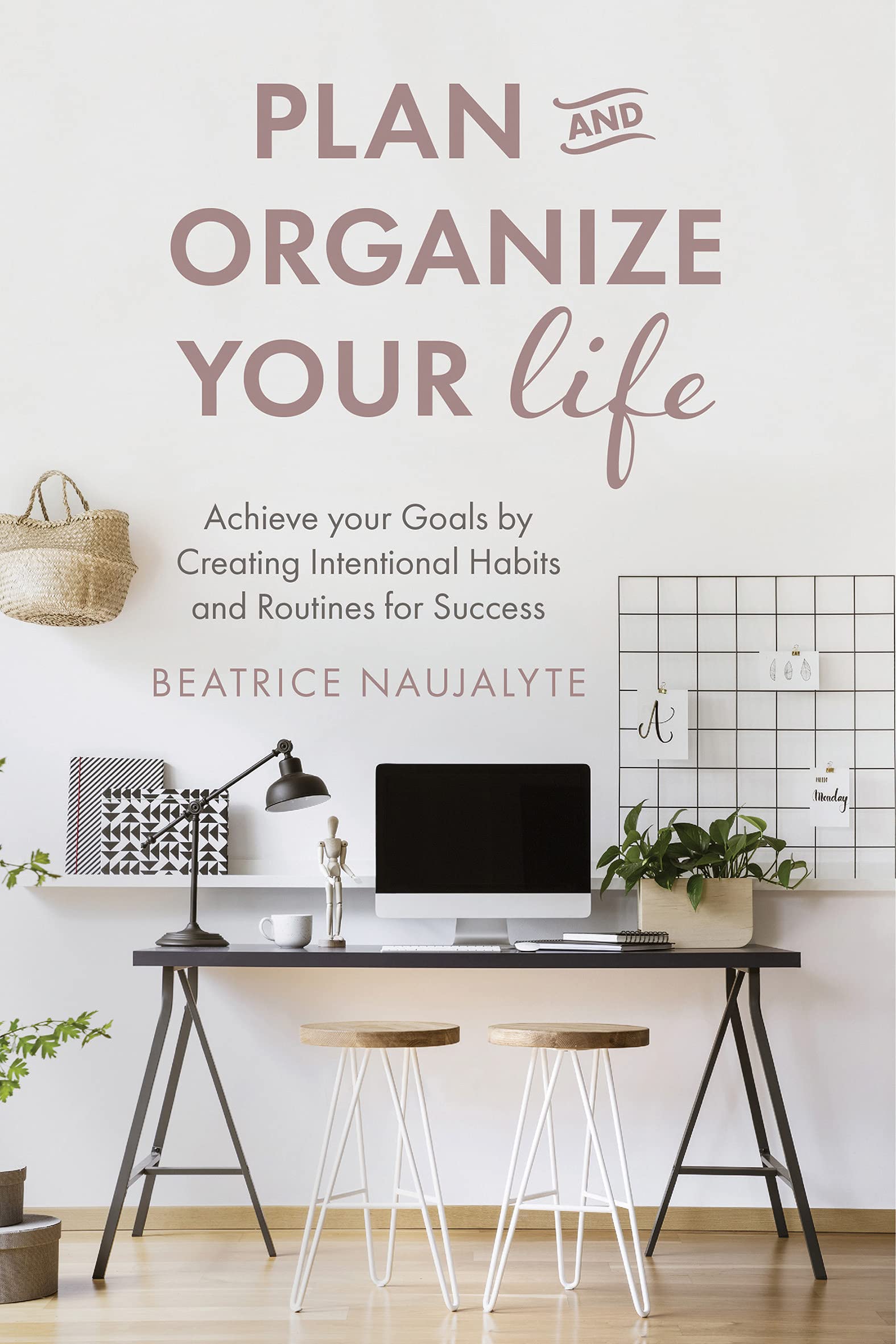 Plan and Organize Your Life: Achieve your Goals by Creating Intentional Habits and Routines for Success (Kindle Edition)