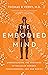 The Embodied Mind: Understanding the Mysteries of Cellular Memory, Consciousness, and Our Bodies