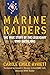 Marine Raiders: The True Story of the Legendary WWII Battalions