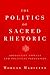 The Politics of Sacred Rhetoric by Morgan Marrietta