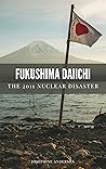 Fukushima Daiichi: The 2011 Nuclear Disaster