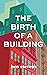 The Birth of a Building: From Conception to Delivery