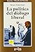 La política del diálogo lib...