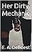 Her Dirty Mechanic by E.A. DeBoest Her Dirty Mechanic by E.A. DeBoest