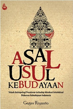 Asal Usul Kebudayaan : Telaah Antropologi Penalaran terhadap Advokasi Intelektual Dikursus Kebudayaan Indonesia