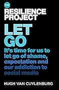 Let Go: It's time for us to let go of shame, expectation and our addiction to social media