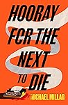 Hooray for the Next to Die by Michael Millar