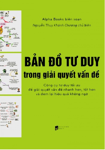 Bản đồ tư duy trong giải quyết vấn đề : công cụ tư duy tối ưu giúp việc thuyết trinh nhanh hơn, tốt hơn và đem lại hiệu quả không ngờ