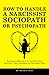 How to Handle a Narcissist, Sociopath or Psychopath: Spotting the differences to set yourself free from Narcissistic / Toxic Relationships and Psychological Abuse