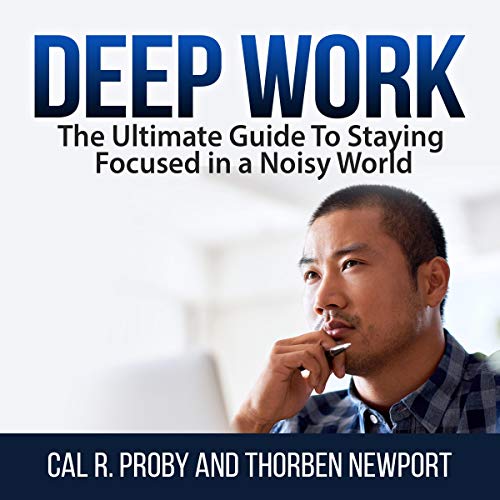 Deep Work: The Ultimate Guide to Staying Focused in a Noisy World (Audiobook)