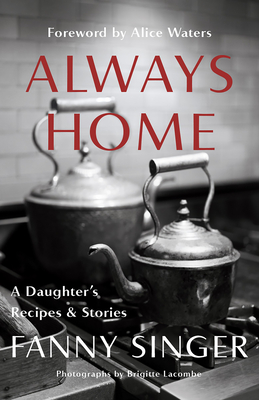 Always Home: A Daughter's Recipes & Stories: Foreword by Alice Waters