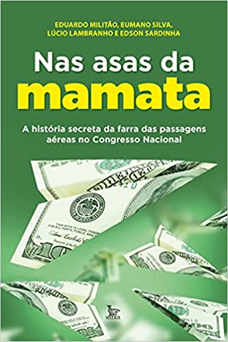 Nas asas da mamata: A história secreta da farra das passagens aéreas no Congresso Nacional