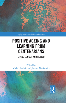 Positive Ageing and Learning from Centenarians: Living Longer and Better (Aging and Mental Health Research)