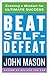 Beat Self-Defeat: Creating a Mindset for Ultimate Success