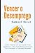 Vencer o Desemprego: Como elaborar um Curriculum Vitae Moderno e o que Falar numa Entrevista para Conseguir o Emprego Desejado (Recrutamento E Seleção) (Portuguese Edition)