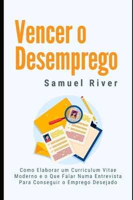 Vencer o Desemprego: Como elaborar um Curriculum Vitae Moderno e o que Falar numa Entrevista para Conseguir o Emprego Desejado (Recrutamento E Seleção)