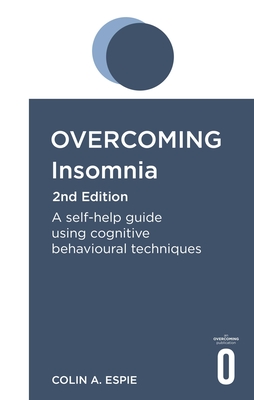 Overcoming Insomnia 2nd Edition: A self-help guide using cognitive behavioural techniques (Overcoming Books)