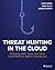 Threat Hunting in the Cloud: Defending AWS, Azure and Other Cloud Platforms Against Cyberattacks