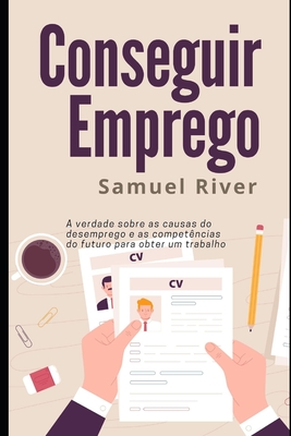 Conseguir Emprego: A Verdade sobre as Causas do Desemprego e as Competências do Futuro para Obter um Trabalho (Recrutamento e Seleção) (Portuguese Edition)