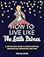 How to Live Like the Little Prince: A Grown-Up's Guide to Rediscovering Imagination, Adventure, and Awe