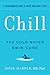 Chill: The Cold Water Swim Cure - A Transformative Guide to Renew Your Body and Mind