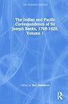 The Indian and Pacific Correspondence of Sir Joseph Banks, 1768-1820, Volume 1 (The Pickering Masters)