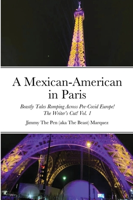 A Mexican-American in Paris: Beastly Tales Romping Across Pre-Covid! The Writer’s Cut! Vol. 1