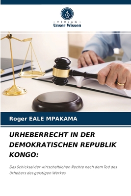 URHEBERRECHT IN DER DEMOKRATISCHEN REPUBLIK KONGO:: Das Schicksal der wirtschaftlichen Rechte nach dem Tod des Urhebers des geistigen Werkes (German Edition)