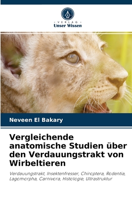 Vergleichende anatomische Studien über den Verdauungstrakt von Wirbeltieren: Verdauungstrakt, Insektenfresser, Chiroptera, Rodentia, Lagomorpha, Carnivora, Histologie, Ultrastruktur (German Edition)