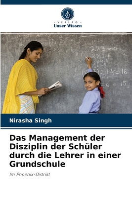 Das Management der Disziplin der Schüler durch die Lehrer in einer Grundschule: Im Phoenix-Distrikt (German Edition)