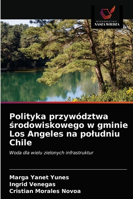 Polityka przywództwa środowiskowego w gminie Los Angeles na południu Chile: Woda dla wielu zielonych infrastruktur (Polish Edition)